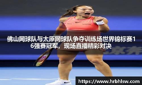 佛山网球队与太原网球队争夺训练场世界锦标赛16强赛冠军，现场直播精彩对决