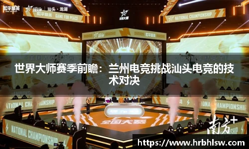 世界大师赛季前瞻：兰州电竞挑战汕头电竞的技术对决