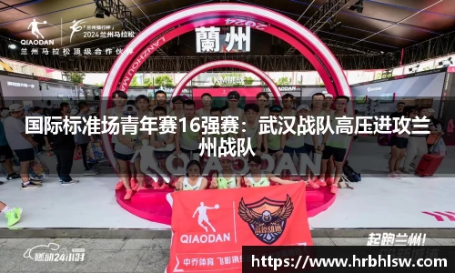国际标准场青年赛16强赛：武汉战队高压进攻兰州战队