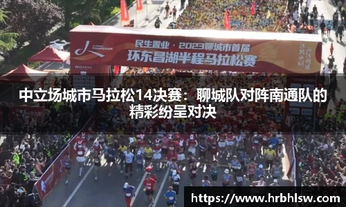 中立场城市马拉松14决赛：聊城队对阵南通队的精彩纷呈对决