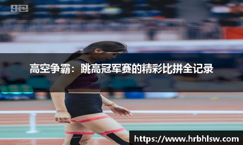 高空争霸：跳高冠军赛的精彩比拼全记录