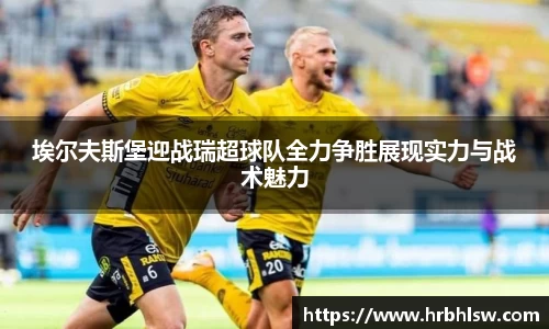 埃尔夫斯堡迎战瑞超球队全力争胜展现实力与战术魅力