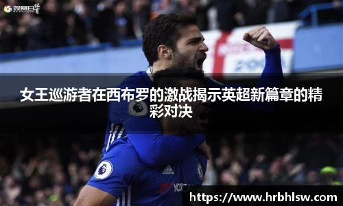 女王巡游者在西布罗的激战揭示英超新篇章的精彩对决